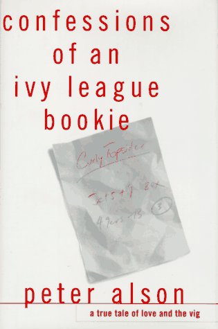 Confessions of an Ivy League Bookie : A True Tale of Love and the Vig