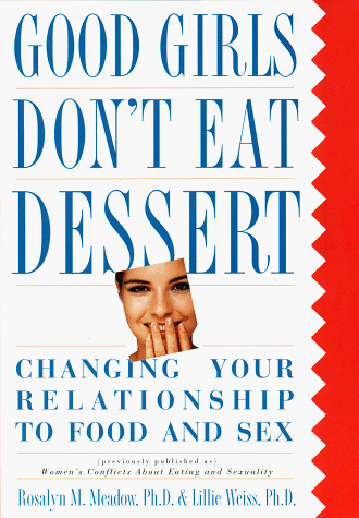 Stock image for Good Girls Don't Eat Dessert: Changing Your Relationship to Food and Sex for sale by SecondSale