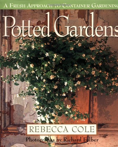 Potted Gardens: A Fresh Approach to Container Gardening (9780517704578) by Cole, Rebecca