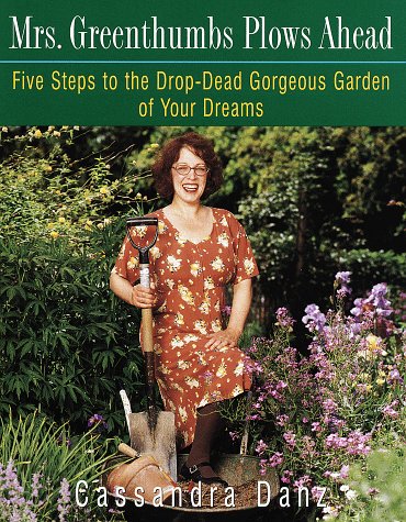 9780517705544: Mrs. Greenthumbs Plows Ahead: Five Steps to the Drop-Dead Gorgeous Garden of Your Dreams