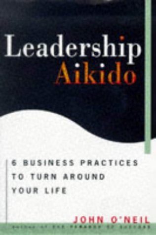 Stock image for Leadership Aikido: 6 Business Practices That Can Turn Your Life Around for sale by Orion Tech