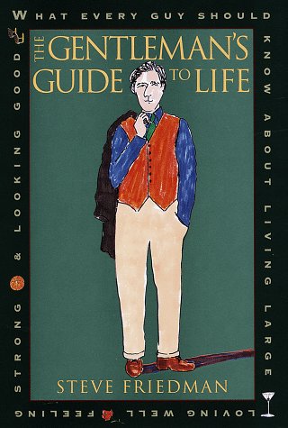 Beispielbild fr The Gentleman's Guide to Life: What Every Guy Should Know About Living Large, Loving Well, Feeling Strong and L ooking Good zum Verkauf von Wonder Book