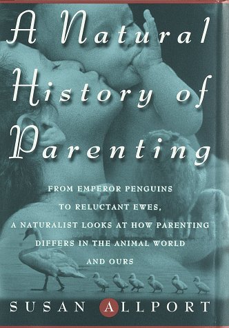 Imagen de archivo de A Natural History of Parenting: From Emperor Penguins to Reluctant Ewes, a Naturalist Looks at Parenting in the Animal World and Ours a la venta por Wonder Book