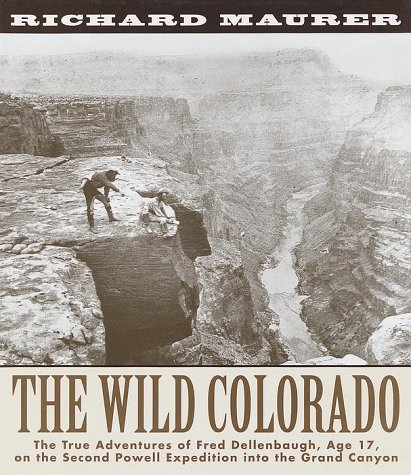 The Wild Colorado: The True Adventures Of Fred Dellenbaugh, Age 17, On The Second Powell Expediti...