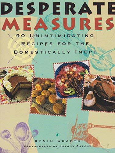 Imagen de archivo de Desperate Measures: 90 Unintimidating Recipes for the Domestically Inept a la venta por Orion Tech