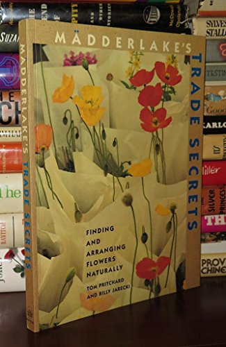 Beispielbild fr Madderlake's Trade Secrets : Finding and Arranging Flowers Naturally zum Verkauf von Better World Books