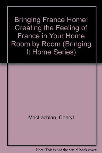 9780517881651: Bringing France Home: Creating the Feeling of France in Your Home Room by Room (Bringing It Home Series)