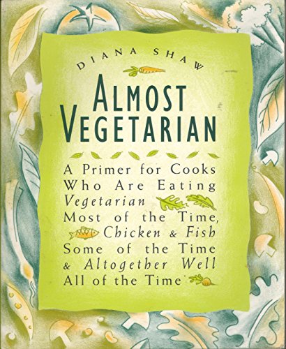 Imagen de archivo de Almost Vegetarian: A Primer for Cooks Who Are Eating Vegetarian Most of the Time, Chicken & Fish Some of the Time, & Altogether Well All of the Time a la venta por Gulf Coast Books