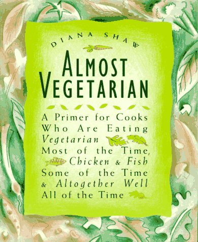 9780517882061: Almost Vegetarian: A Primer for Cooks Who Are Eating Vegetarian Most of the Time, Chicken & Fish Some of the Time & Altogether Well All of the Time