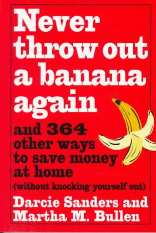 Beispielbild fr Never Throw Out A Banana Again: And 364 Other Ways to Save Money at Home Without Knocking Yourself Out zum Verkauf von Wonder Book