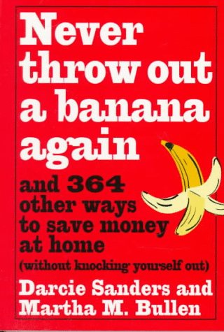 9780517882337: Never Throw Out a Banana Again: And 364 Other Ways to Save Money at Home Without Knocking Yourself Out