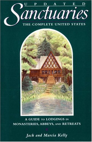 Sanctuaries: The Complete United States--A Guide to Lodgings in Monasteries, Abbeys, and Retreats (9780517885178) by Kelly, Jack; Kelly, Marcia