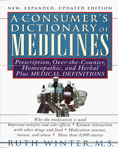 Consumer's Dictionary of Medicines, A New, Expanded Updated Edition: Prescription, Over-the-Counter, Homeopathic, and Herbal Plus Medical Definitions -With Over 8,000 Entr (9780517885345) by Winter, Ruth