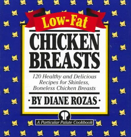 Stock image for Low-Fat Chicken Breasts: 120 Healthy and Delicious Recipes for Skinless, Boneless Chicken Breasts for sale by SecondSale