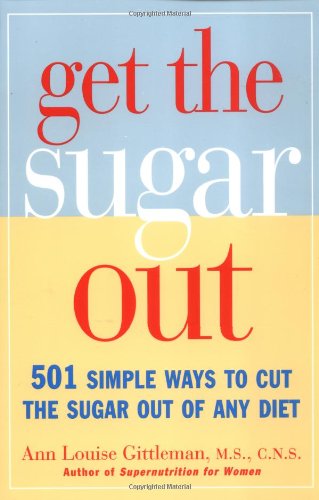 Beispielbild fr Get the Sugar Out: 501 Simple Ways to Cut the Sugar Out of Any Diet zum Verkauf von Wonder Book