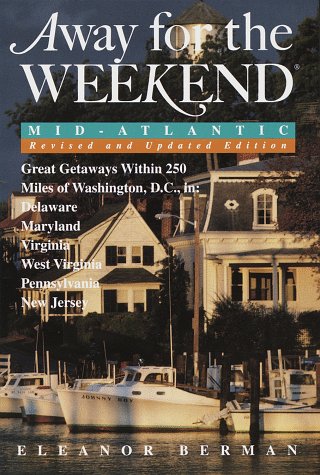 Away for the Weekend (R): Mid-Atlantic -- Revised and Updated Edition: Great Getaways within 250 Miles of Washington, D.C. in Delaware, Maryland, Virgi nia, West Virginia, Pennsylvania and New (9780517886786) by Berman, Eleanor