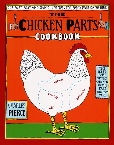 The Chicken Parts Cookbook : 225 Fast, Easy and Delicious Recipes for Every Part of the Bird