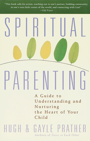 Spiritual Parenting: A Guide to Understanding and Nurturing the Heart of Your Child (9780517888315) by Prather, Hugh; Prather, Gayle