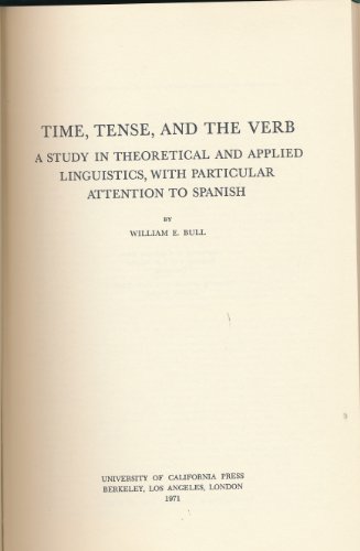 Time, Tense and the Verb: A Study in Theoretical and Applied Linguistics with Particular Reference to Spanish. - Bull, William E.