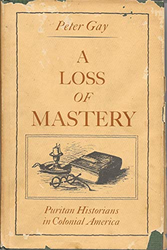 Loss of Mastery: Puritan Historians in Colonial America (Jefferson Memorial Lectures) (9780520004566) by Gay, Peter