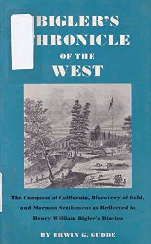 Stock image for Bigler's Chronicle of the West : The Conquest of California, Discovery of Gold, and Mormon Settlement As Reflected in Henry William Bigler's Diaries for sale by Better World Books