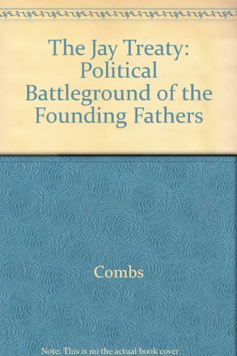 The Jay Treaty : Political Battleground of the Founding Fathers - Jerald A. Combs
