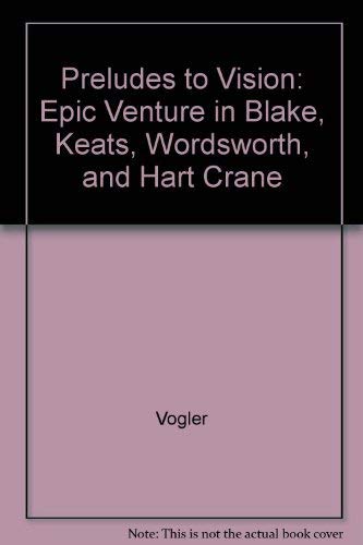 9780520016873: Vogler: Preludes To Vision: Epic Venture in Blake, Keats, Wordsworth, and Hart Crane