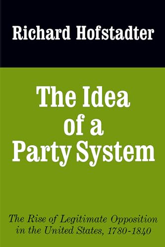 9780520017542: The Idea of a Party System: The Rise of Legitimate Opposition in the United States, 1780-1840: 2