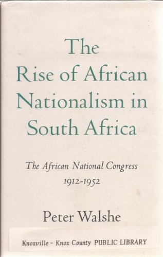 The Rise of African Nationalism in South Africa: The African National Congress 1912 1952 - Walshe Peter