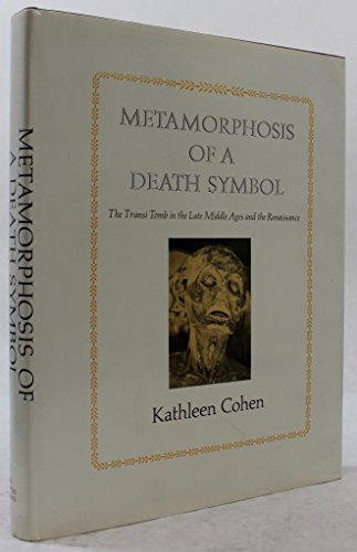 Metamorphosis of a Death Symbol: The Transi Tomb in the Late Middle Ages and the Renaissance (California Studies in the History of Art, 15) (9780520018440) by Cohen, Kathleen