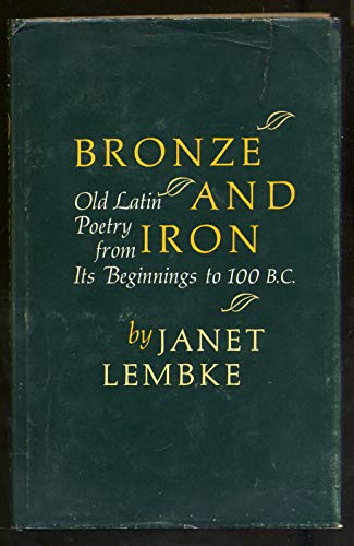 BRONZE AND IRON Old Latin Poetry from Its Beginnings to 100 B.C.