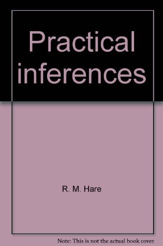 Practical inferences (New studies in practical philosophy) (9780520021792) by R.M. Hare