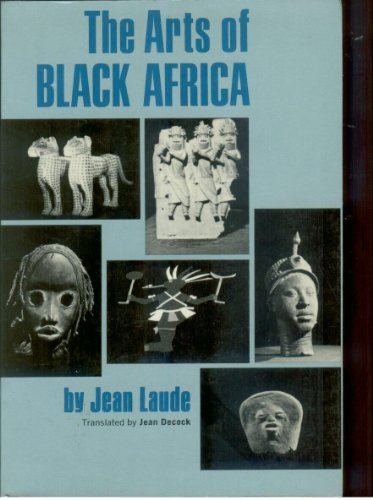 The Arts of Black Africa (African Studies Center, UCLA) (9780520023581) by Laude, Jean