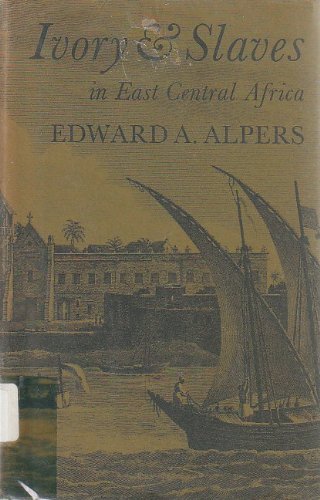 9780520026896: Alpers: Ivory Slaves in East Central Africa: Changing Patterns of International Trade to the Later 19th Century: Changing Pattern of International ... Africa to the Later Nineteenth Century