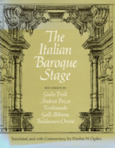 9780520030060: The Italian Baroque Stage: Documents by Guilio Troili, Andrea Pozzo, Ferdinando Galli-Bibiena, Baldassare Orsini