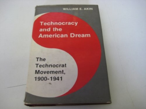 Technocracy and the American Dream: The Technocrat Movement, 1900-1941 - Akin, William E.