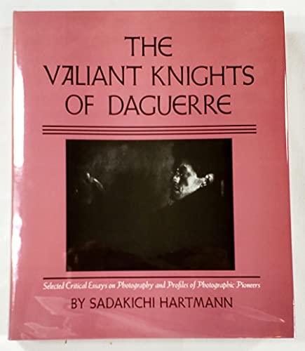 Beispielbild fr Valiant Knights of Daguerre: Selected Critical Essays on Photography and Profiles of Photographic Pioneers zum Verkauf von Books From California