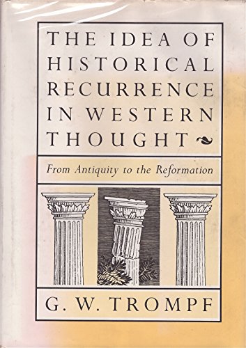 Idea of Historical Recurrence in Western Thought: From Antiquity to the Reformation (9780520034792) by Trompf, G. W.