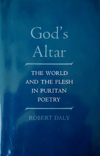 God's Altar: The World and the Flesh in Puritan Poetry (9780520034808) by Daly, Robert