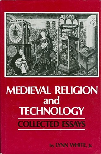 Medieval Religion and Technology: Collected Essays (Publications of the Center for Medieval and Renaissance Studies, UCLA ; 13) - Lynn White, Jr.