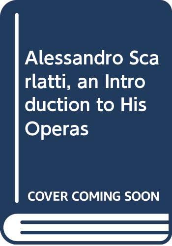 Beispielbild fr Alessandro Scarlatti, an Introduction to His Operas zum Verkauf von HPB-Red