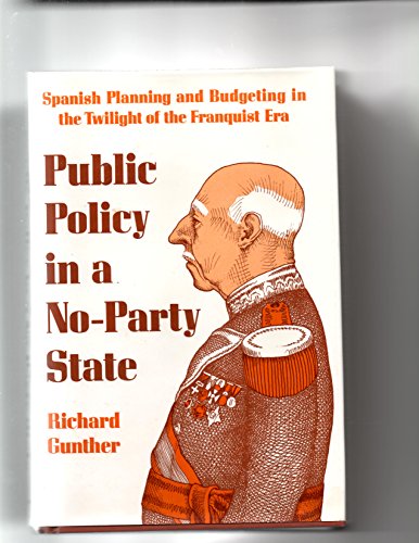 Public Policy in a No-Party State: Spanish Planning and Budgeting in the Twilight of the Franquist Era (9780520037526) by Gunther, Richard