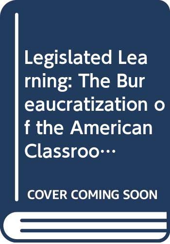 Beispielbild fr Legislated Learning : The Bureaucratization of the American Classroom zum Verkauf von Better World Books