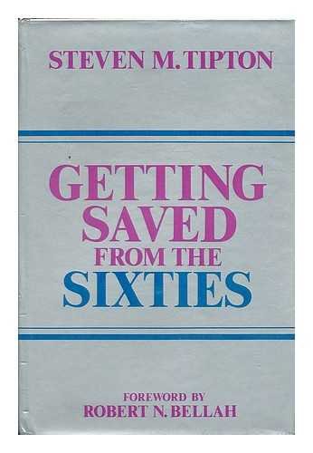 Getting Saved from the Sixties: The Transformation of Moral Meaning in American Culture (9780520038684) by Tipton, Steven M.