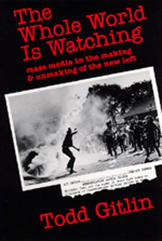 9780520040243: The Whole World Is Watching: Mass Media in the Making and Unmaking of the New Left