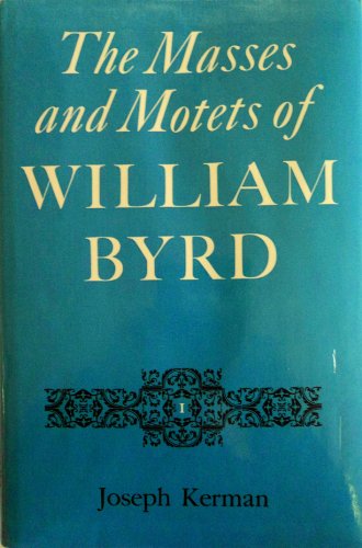 The Masses and Motets of William Byrd (The Music of William Byrd, Vol. 1) (9780520040335) by Kerman, Joseph