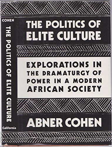The Politics of Elite Culture: Explorations in the Dramaturgy of Power in a Modern African Society (9780520041202) by Cohen, Abner