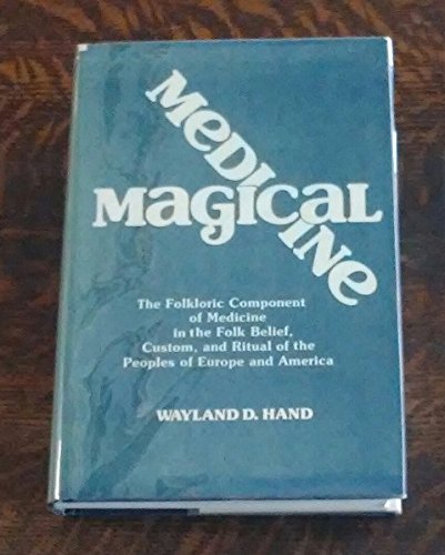 Stock image for Magical Medicine: The Folkloric Component of Medicine in the Folk Belief, Custom, and Ritual of the Peoples of Europe and America for sale by Montana Book Company