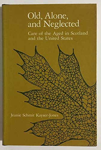 9780520041530: Old, Alone and Neglected: Case of the Aged in Scotland and in the United States (Comparative Studies of Health Systems & Medical Care)