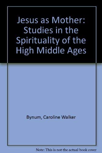 Jesus as mother: Studies in the spirituality of the High Middle Ages (Publications of the Center for Medieval and Renaissance Studies, UCLA) (9780520041943) by Bynum, Caroline Walker